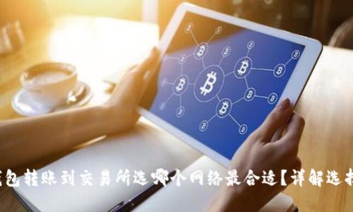  TP钱包转账到交易所选哪个网络最合适？详解选择指南