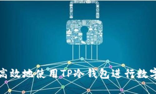 如何安全高效地使用TP冷钱包进行数字资产管理