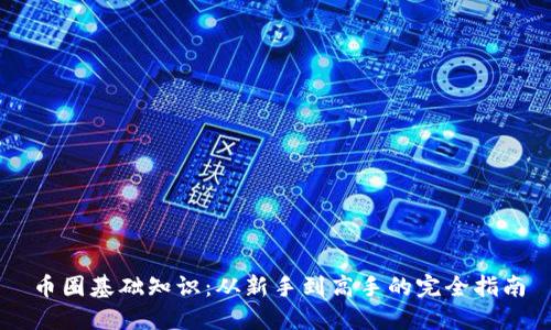 币圈基础知识：从新手到高手的完全指南