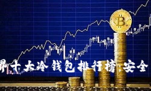 2023年世界十大冷钱包排行榜：安全与便利并存