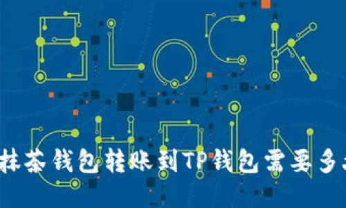 从抹茶钱包转账到TP钱包需要多久？