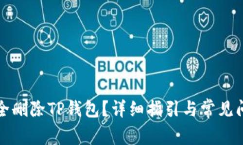 如何安全删除TP钱包？详细指引与常见问题解答