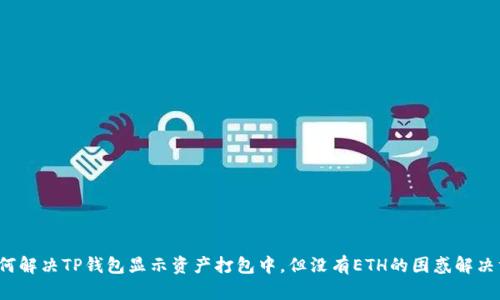  如何解决TP钱包显示资产打包中，但没有ETH的困惑解决方案