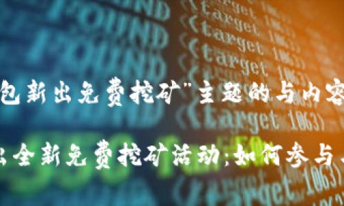 关于“TP钱包新出免费挖矿”主题的与内容概述

TP钱包推出全新免费挖矿活动：如何参与与收益指南