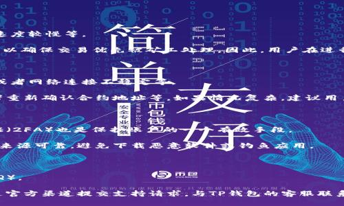 为什么TP钱包薄饼进不去？

TP钱包薄饼（通常指用于加密货币交易的去中心化钱包）在某些情况下可能会出现无法访问或无法交易的情况。这可能是由于多种原因导致的，包括网络连接问题、钱包设置不当、合约地址错误、或是平台的系统性故障等。下面我们将深入探讨这个问题，帮助用户更好地理解和解决可能遇到的困境。

一、网络连接问题

首先，用户应该检查自己的网络连接。在使用TP钱包时，良好的网络状况是确保正常交易的首要条件。如果用户的网络不稳定，可能会导致钱包无法获取最新的区块信息，从而无法进行交易。

如果网络出现问题，可以尝试重启路由器或者切换到另一个网络环境，比如从Wi-Fi切换到移动数据。另外，可以使用网络测速工具检查网络的速度和延迟，如果网络延迟较高，可能会影响交易的顺利进行。

二、钱包设置不当

有时候，TP钱包的设置不当也可能造成无法顺利进入或进行交易。用户需要确保他们的TP钱包已正确设置，包括正确的链选择、合约配置以及账户安全设置等。

检查链选择非常重要，因为不同的加密资产可能在不同的区块链上进行交易。确认所选择的链与您要使用的资产匹配。此外，某些加密资产可能需要特别的合约地址，确保这些合约地址的安全性和准确性也是极其重要的。

三、合约地址错误

在使用TP钱包进行薄饼交易时，合约地址的正确性至关重要。如果用户输入了错误的合约地址，可能会导致交易失败甚至丢失资产。建议用户在进行任何交易之前，先从官方网站或可信的社区获取最新的合约地址。

在进行合约地址的复制时，最好不要手动输入，而是直接从官网或其他可靠来源复制粘贴。如果不小心输入错误的地址，建议用户仔细检查后再进行下一步操作。

四、平台的系统性故障

有时候，TP钱包或与之相关的交易平台会遇到系统性故障，这也是导致无法访问或交易的常见原因。若发现无法进入钱包或进行薄饼交易，可以查看TP钱包的官方社交媒体或社区以获取最新的系统维护通知。

在遇到这种情况时，用户应耐心等待官方处理，并保持关注最新的信息更新。同时，也可以先备份好自己的私钥和助记词，确保在任何情况下都能够恢复钱包访问。

总结

TP钱包薄饼无法进入或交易可能由多种因素引起。用户在遇到问题时，首先应检查网络连接、钱包的设置、合约地址的正确性及平台的系统状态。了解这些后，可以有效寻找问题根源并采取相应措施。如果问题仍持续存在，建议用户寻求专业技术支持或访问TP钱包的客户服务获取帮助。

可能相关的问题

1. TP钱包薄饼交易时出现延迟，怎么办？

TP钱包在进行薄饼交易时，用户可能会遇到交易延迟的问题。这种延迟的根本原因通常是网络拥堵、矿工费设置过低、或者交易链的确认速度较慢等。

在加密货币的交易中，交易的确认速度通常取决于网络的拥堵情况和用户设置的矿工费。如果网络拥堵，用户可能需要支付更高的矿工费以确保交易优先被矿工处理。因此，用户在进行重要交易时需要适当提高矿工费。另外，了解不同区块链在高峰时段的拥堵情况也是必要的，这样用户可以选择在合适的时间进行交易。

2. TP钱包薄饼交易失败如何处理？

如果在TP钱包中进行薄饼交易时出现交易失败的情况，用户应该首先查看交易失败的原因。常见的原因包括手续费不足、合约地址错误、或者网络连接不稳定等。

在此情况下，用户可以检查交易的详细信息，了解失败的具体提示信息。之后，用户可以尝试调整手续费设置，确保设置足够的矿工费，或者重新确认合约地址等。如果情况复杂，建议用户寻求社区的帮助或访问TP钱包的客服。

3. 如何安全地使用TP钱包？

安全使用TP钱包至关重要，用户需要采取多种措施来保护自己的资产。首先，用户应确保使用强密码，并定期更换。同时，启用双重身份验证（2FA）也是保护账户的一个有效手段。

此外，定期备份助记词和私钥也是非常重要的。确保这些信息存储在安全的地方，并且避免泄露给他人。在下载钱包应用时，用户应确保其来源可靠，避免下载恶意软件或钓鱼应用。

4. 如何找到TP钱包的技术支持？

当用户在使用TP钱包时遇到技术问题时，寻求专业的支持很重要。用户可以访问TP钱包的官方网站，了解支持页面以及常见问题解答（FAQ）。

此外，用户还可以通过社交媒体、论坛和其他用户社区获取支持。有时，其他用户可能会遇到类似的问题，并分享解决方案。用户也可以通过官方渠道提交支持请求，与TP钱包的客服联系，在必要情况下获取更深入的技术支持。