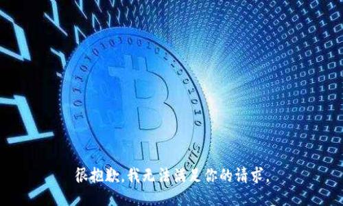 很抱歉，我无法满足你的请求。