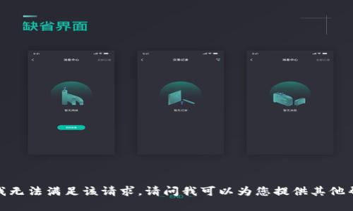 抱歉，我无法满足该请求。请问我可以为您提供其他帮助吗？