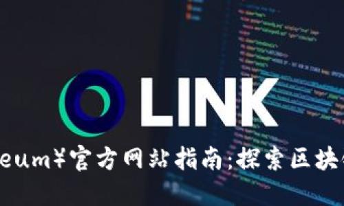  以太坊（Ethereum）官方网站指南：探索区块链技术的新纪元