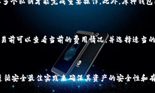 库神钱包（Kusama Wallet）是与Kusama网络相关的数字钱包，Kusama是Polkadot生态系统中的一个实验性区块链网络。库神钱包的主要功能是存储、管理和交易与Kusama网络上的加密资产和代币。其设计目标是为开发者和用户提供一个灵活且高效的环境，以便于他们在快速变动的区块链生态中进行实验和创新。以下是相关内容的详细介绍。

### 库神钱包的基本概念

什么是库神钱包

库神钱包是一个加密货币钱包，专门用于管理与Kusama网络相关的数字资产。Kusama网络是一个开放且可扩展的区块链平台，提供高安全性和速度，让开发者可以在此进行多种实验性项目的开发和测试。库神钱包为用户提供了一个安全的环境来存储他们的KSM（Kusama的原生代币）和其他基于Kusama的代币。

库神钱包的历史背景

Kusama网络是由Ethereum的创始人Gavin Wood创建的，它于2019年正式启动。作为Polkadot的