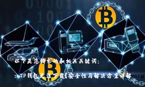 以下是您请求的和相关关键词：

: TP钱包无法下载？安全性与解决方案详解
