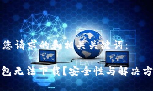 以下是您请求的和相关关键词：

: TP钱包无法下载？安全性与解决方案详解