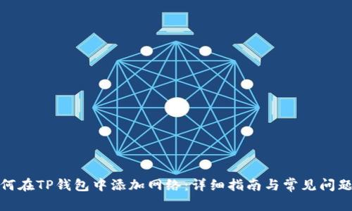 : 如何在TP钱包中添加网络：详细指南与常见问题解答