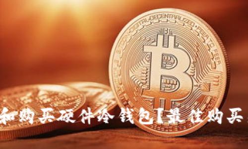 如何选择和购买硬件冷钱包？最佳购买渠道推荐！