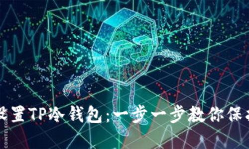 如何安全设置TP冷钱包：一步一步教你保护数字资产
