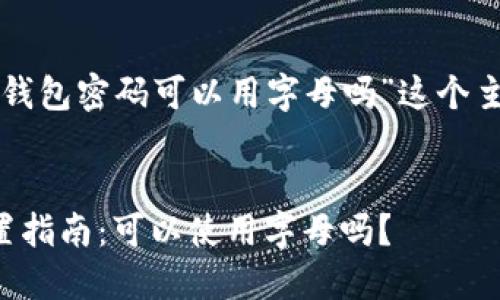 以下是围绕“TP钱包密码可以用字母吗”这个主题的和关键词：


TP钱包密码设置指南：可以使用字母吗？