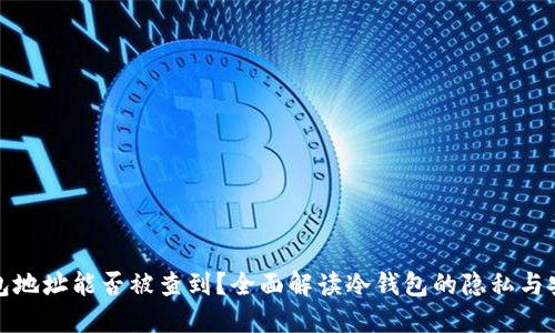 冷钱包地址能否被查到？全面解读冷钱包的隐私与安全性
