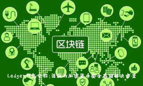 Ledger钱包介绍：法国的加密货币安全存储解决方案