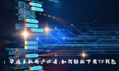 : 华为手机用户必看：如何