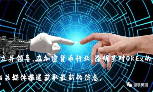 OK交易所（OKEx）是一个全球领先的加密货币交易平台，成立于2014年。它隶属于OK集团，由 Founder Star Xu（徐明星）创立并领导。在加密货币行业，徐明星对OKEx的发展和壮大起到了至关重要的作用。徐明星曾在多个技术和金融领域工作，拥有丰富的经验，尤其是在区块链和加密货币领域。

不过，请注意，由于加密货币行业的快速变化和发展，相关人员的信息可能也会随之更新。建议您访问OK交易所的官方网站或相关媒体报道获取最新的信息。