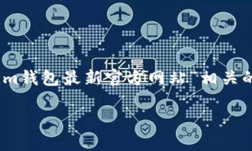 注意：尽管我无法直接访问网页或获取最新信息，但我可以帮助您生成一个与“im钱包最新官方网站”相关的和关键词，以及提供关于加密货币钱包的一般信息。以下是您要求的内容格式。

IM钱包官方网站：2023年最新版本及功能详解