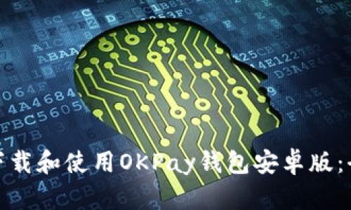 : 如何下载和使用OKPay钱包安卓版：全面指南