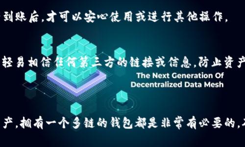 在导入TP钱包前的准备工作

在导入TP钱包中使用欧易（OKEx）的资金或资产之前，你需要确保自己拥有一个TP钱包，并且已经完成了相应的下载和安装。TP钱包作为一个多链钱包，支持多种数字资产，让用户在管理和交易中有更多选择。与此同时，确保你的欧易账户已经完成实名验证并可以正常进行提币操作。

第一步：设置TP钱包
首先，打开你已安装的TP钱包应用。对于新用户而言，可能需要进行账户注册或导入已经存在的钱包。如果是首次使用，请创建一个新的钱包。记得记录好你的助记词及密码，这关系到你未来的资产安全。

第二步：在欧易平台上操作
登录你的欧易账户，确保你拥有想要转移的资产在欧易钱包中。导航至你的资产页面，并选择要提取的数字货币。点击提币（Withdraw）按钮进行提币操作。

第三步：获取TP钱包地址
在TP钱包中，选择你想要导入的数字货币，点击“接收”（Receive）选项，系统会生成一串钱包地址。将这串地址复制备用，这就是你将从欧易提币到TP钱包所需的地址。

第四步：填写提币信息
返回欧易钱包，在提币界面中粘贴之前复制的TP钱包地址，并选择相应的提币网络（比如选择ERC20、TRC20等，具体视你的钱包和币种而定）。输入你要提币的数量，以及其他可能需要的信息，比如提币手续费等。

第五步：确认提币操作
在确认所有信息无误后，点击确认提币（Confirm Withdraw）按键。系统可能会要求你输入2FA验证码，完成所有的验证后，等待提币操作的完成。根据区块链的网络状况，转账时间可能会有所不同，一般在几分钟到几小时不等。

提币后的注意事项

确认到账
一旦提币操作完成，请前往TP钱包的相应币种处查看是否到账。可以从TP钱包的交易记录中查询到。在你完全确认资产到账后，才可以安心使用或进行其他操作。

安全性考虑
在进行数字货币的交易和转账时，网络安全性是十分重要的。请确保你在进行操作时是在安全的网络环境下，并且不要轻易相信任何第三方的链接或信息，防止资产被盗。

总结

通过上述步骤，你可以顺利地将欧易钱包中的资产导入到TP钱包。无论是出于安全考虑，还是为了更方便地管理数字资产，拥有一个多链的钱包都是非常有必要的。确保你了解每种资产的特点及相关费用，合理规划投资和转账。