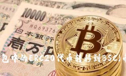 如何将TP钱包中的ERC20代币转移到BSC（币安智能链）
