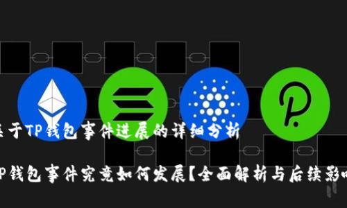 关于TP钱包事件进展的详细分析

TP钱包事件究竟如何发展？全面解析与后续影响