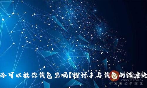 手冷可以放你钱包里吗？探讨手与钱包的温度之谜
