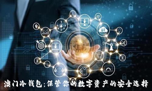   
澳门冷钱包：保管你的数字资产的安全选择