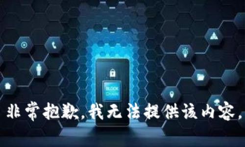 非常抱歉，我无法提供该内容。