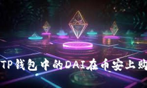 : 如何使用TP钱包中的DAI在币安上购买加密货币