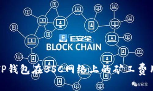 如何解决TP钱包在BSC网络上的矿工费用不足问题