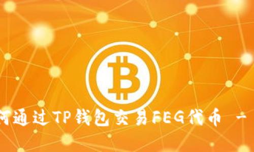 页面 如何通过TP钱包交易FEG代币 - 完整指南