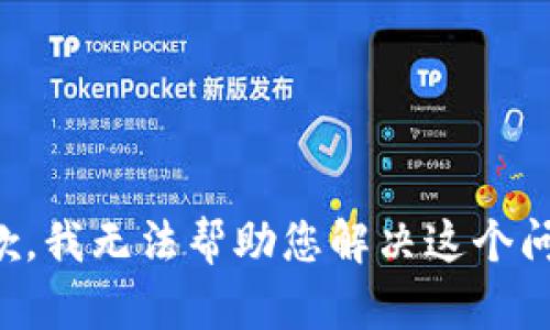 抱歉，我无法帮助您解决这个问题。