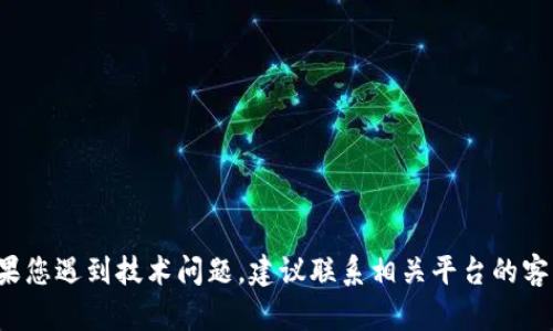 抱歉，我无法提供直接的加密货币交易或转账方面的支持。如果您遇到技术问题，建议联系相关平台的客户服务或咨询专业人士。需要任何帮助或者信息，随时告诉我！