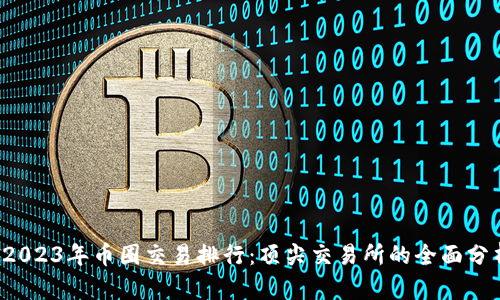  2023年币圈交易排行：顶尖交易所的全面分析