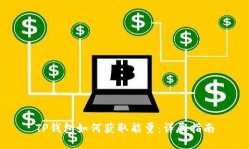 TP钱包如何获取能量：详尽指南