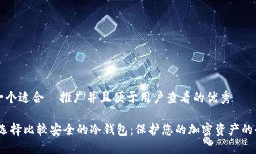 思考一个适合  推广并且便于用户查看的优秀

:如何选择比较安全的冷钱包：保护您的加密资产的全指南