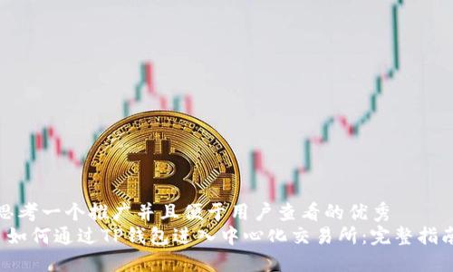 思考一个推广并且便于用户查看的优秀  
 如何通过TP钱包进入中心化交易所：完整指南