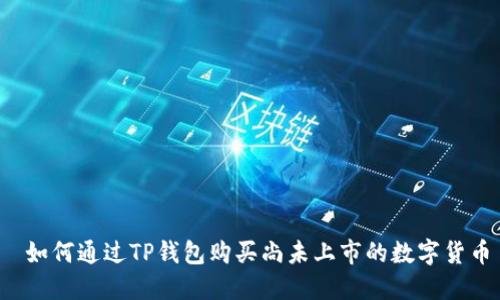  如何通过TP钱包购买尚未上市的数字货币