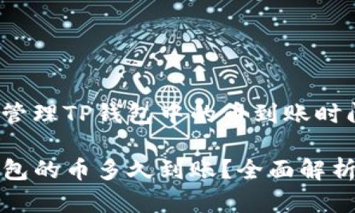 如何有效地管理TP钱包中的币到账时间？

刚转进TP钱包的币多久到账？全面解析与管理技巧