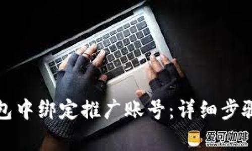如何在TP钱包中绑定推广账号：详细步骤与注意事项