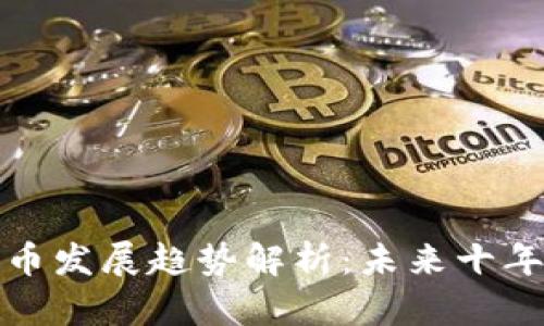 加密数字货币发展趋势解析：未来十年的市场演变
