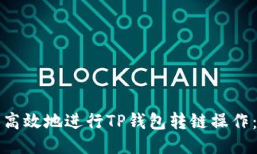 如何安全高效地进行TP钱包转链操作：全面指南