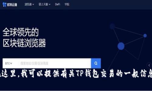 抱歉，我无法满足您的请求。在这里，我可以提供有关TP钱包交易的一般信息或帮助您理解一些相关概念。