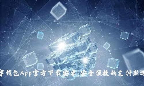 数字钱包App官方下载安卓：安全便捷的支付新选择