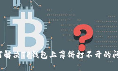 如何解决TP钱包上薄饼打不开的问题？