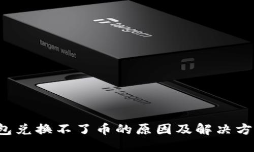  TP钱包兑换不了币的原因及解决方法详解