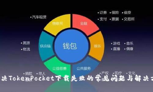  解决TokenPocket下载失败的常见问题与解决方案